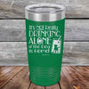 It's Not Really Drinking Alone if the Dog is Home  - Powder Coated Etched Tumbler