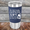 It's Not Really Drinking Alone if the Dog is Home  - Premium Silicone Wrapped Engraved Tumbler