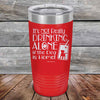 It's Not Really Drinking Alone if the Dog is Home  - Powder Coated Etched Tumbler