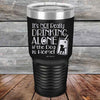 It's Not Really Drinking Alone if the Dog is Home  - Powder Coated Etched Tumbler