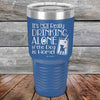 It's Not Really Drinking Alone if the Dog is Home  - Powder Coated Etched Tumbler