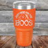 Just here for the BOOS - Powder Coated Etched Tumbler