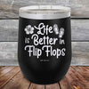 Life is Better in Flip Flops - Powder Coated Etched Tumbler