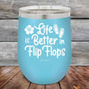 Life is Better in Flip Flops - Powder Coated Etched Tumbler