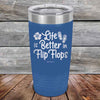 Life is Better in Flip Flops - Powder Coated Etched Tumbler