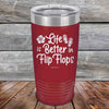 Life is Better in Flip Flops - Powder Coated Etched Tumbler