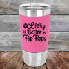 Life is Better in Flip Flops - Premium Silicone Wrapped Engraved Tumbler