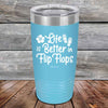 Life is Better in Flip Flops - Powder Coated Etched Tumbler