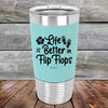 Life is Better in Flip Flops - Premium Silicone Wrapped Engraved Tumbler