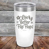 Life is Better in Flip Flops - Powder Coated Etched Tumbler