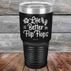 Life is Better in Flip Flops - Powder Coated Etched Tumbler