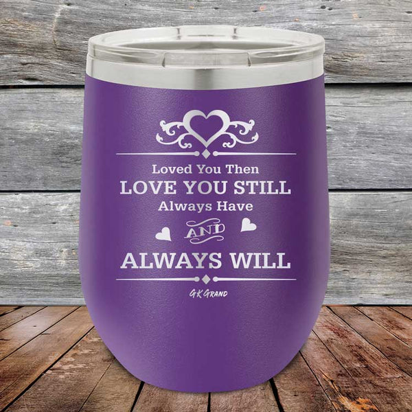 Loved You Then Love You Still Always Have Always Will I Love You - Powder Coated Etched Tumbler