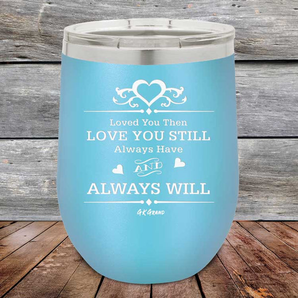 Loved You Then Love You Still Always Have Always Will I Love You - Powder Coated Etched Tumbler