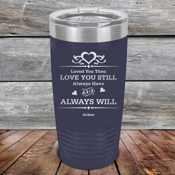 Loved You Then Love You Still Always Have Always Will I Love You - Powder Coated Etched Tumbler