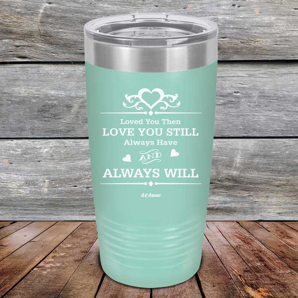 Loved You Then Love You Still Always Have Always Will I Love You - Powder Coated Etched Tumbler