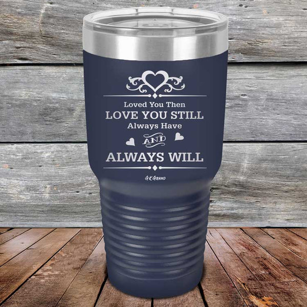 Loved You Then Love You Still Always Have Always Will I Love You - Powder Coated Etched Tumbler