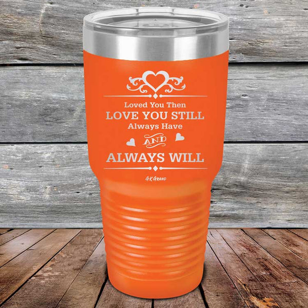 Loved You Then Love You Still Always Have Always Will I Love You - Powder Coated Etched Tumbler