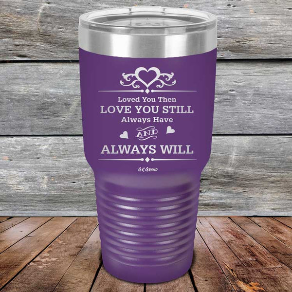 Loved You Then Love You Still Always Have Always Will I Love You - Powder Coated Etched Tumbler