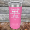 Men Are Like WINE Some Go Down Better Than Others - Powder Coated Etched Tumbler