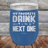 products/My-Favorite-Drink-is-the-Next-One-12oz-Blue_TPC-12z-04-5336.jpg