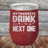 products/My-Favorite-Drink-is-the-Next-One-12oz-Maroon_TPC-12z-13-5336.jpg