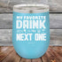 products/My-Favorite-Drink-is-the-Next-One-12oz-Sky_TPC-12z-07-5336.jpg