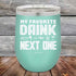 products/My-Favorite-Drink-is-the-Next-One-12oz-Teal_TPC-12z-06-5336.jpg