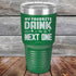 products/My-Favorite-Drink-is-the-Next-One-30oz-Green_TPC-30z-15-5338.jpg