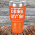 products/My-Favorite-Drink-is-the-Next-One-30oz-Orange_TPC-30z-12-5338.jpg