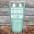 products/My-Favorite-Drink-is-the-Next-One-30oz-Teal_TPC-30z-06-5338.jpg