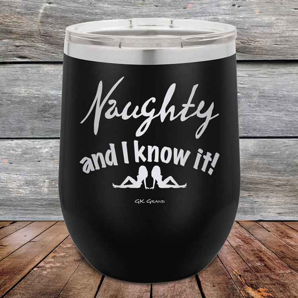 Naughty and I know it! - 12 oz Powder Coated Etched Tumbler