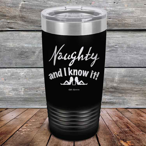 Naughty and I know it!  - 20 oz & 30 oz Powder Coated Etched Tumbler