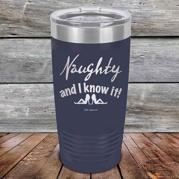 Naughty and I know it!  - 20 oz & 30 oz Powder Coated Etched Tumbler