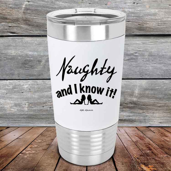 Naughty and I know it! - 20 oz Premium Silicone Wrapped Engraved Tumbler