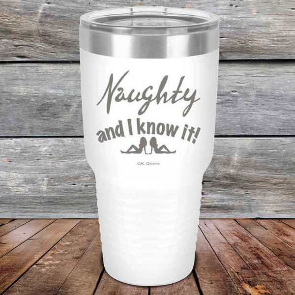 Naughty and I know it!  - 20 oz & 30 oz Powder Coated Etched Tumbler