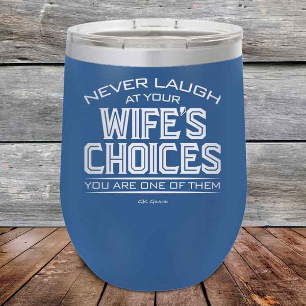 Never laugh at your wife's choices You are one of them - Powder Coated Etched Tumbler