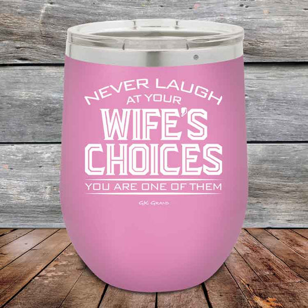 Never laugh at your wife's choices You are one of them - Powder Coated Etched Tumbler