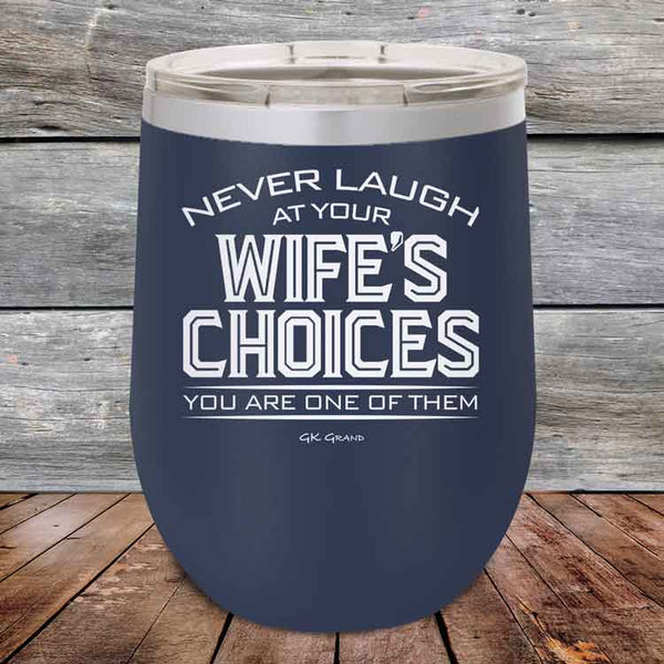 Never laugh at your wife's choices You are one of them - Powder Coated Etched Tumbler