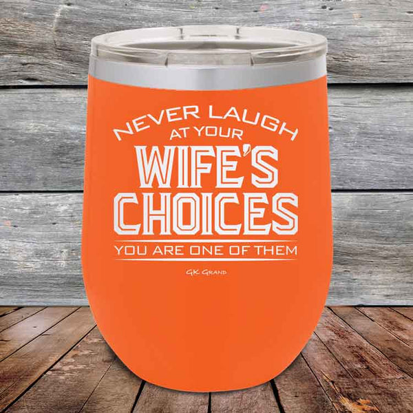 Never laugh at your wife's choices You are one of them - Powder Coated Etched Tumbler