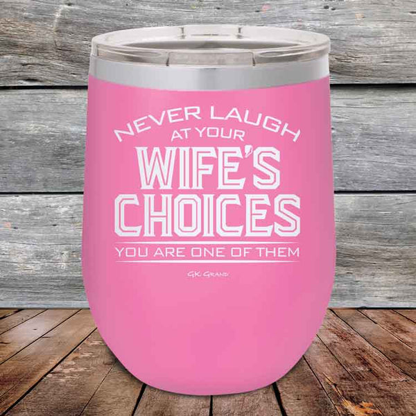 Never laugh at your wife's choices You are one of them - Powder Coated Etched Tumbler