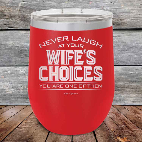 Never laugh at your wife's choices You are one of them - Powder Coated Etched Tumbler