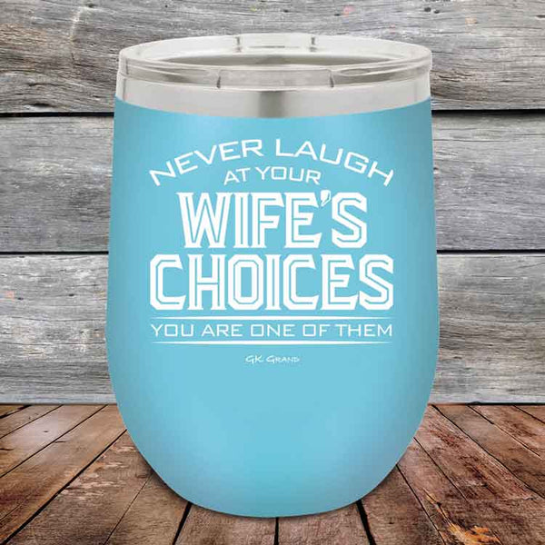 Never laugh at your wife's choices You are one of them - Powder Coated Etched Tumbler