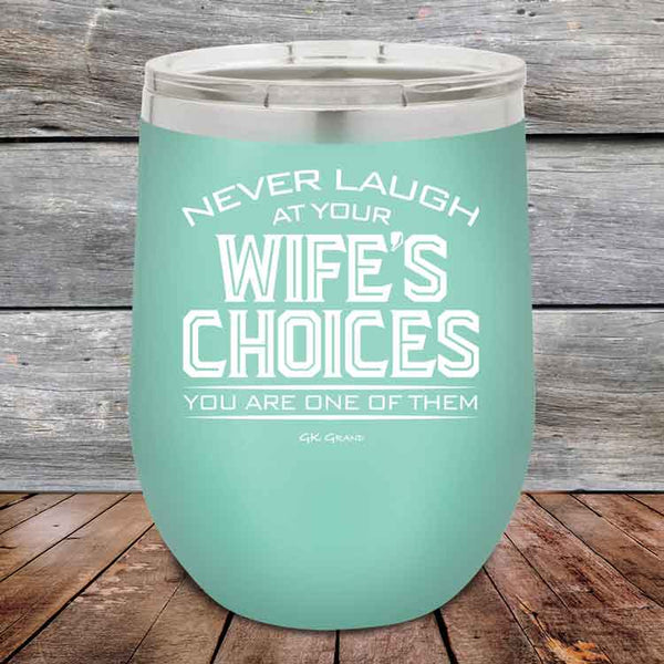 Never laugh at your wife's choices You are one of them - Powder Coated Etched Tumbler