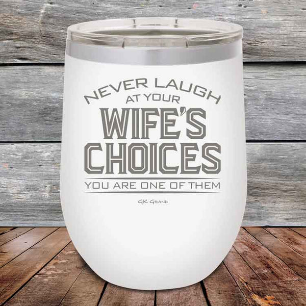 Never laugh at your wife's choices You are one of them - Powder Coated Etched Tumbler