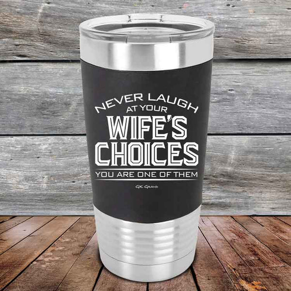 Never laugh at your wife's choices You are one of them - Premium Silicone Wrapped Engraved Tumbler