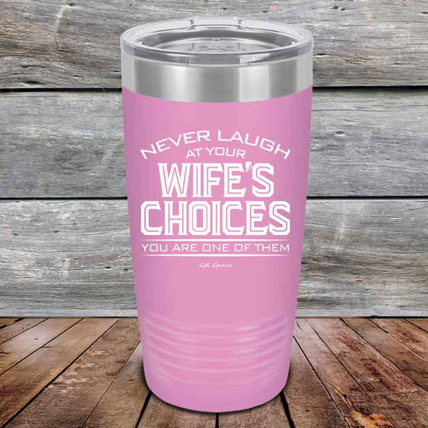 Never laugh at your wife's choices You are one of them- Powder Coated Etched Tumbler