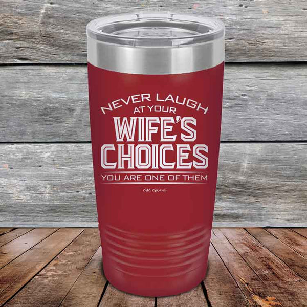 Never laugh at your wife's choices You are one of them- Powder Coated Etched Tumbler