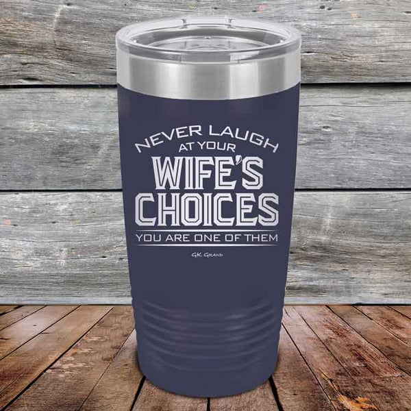 Never laugh at your wife's choices You are one of them- Powder Coated Etched Tumbler