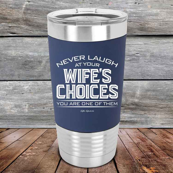 Never laugh at your wife's choices You are one of them - Premium Silicone Wrapped Engraved Tumbler