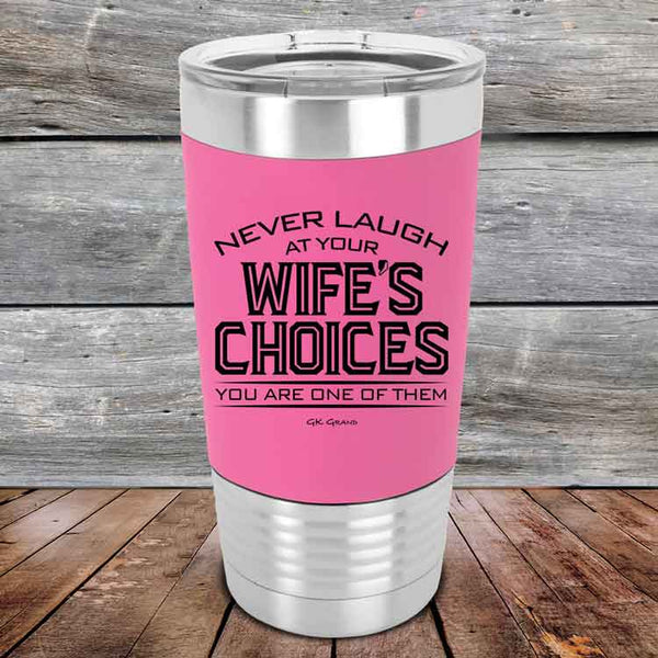 Never laugh at your wife's choices You are one of them - Premium Silicone Wrapped Engraved Tumbler